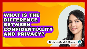 What Is The Difference Between Confidentiality And Privacy? - BusinessGuide360.com