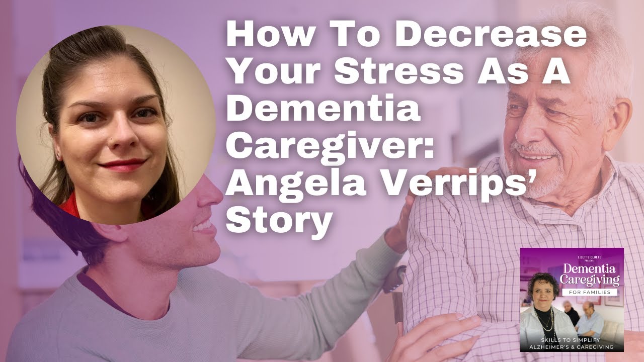 How To Decrease Your Stress As A Dementia Caregiver Angela Verrips' Story