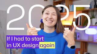 if I had to start in UX design in 2025...
