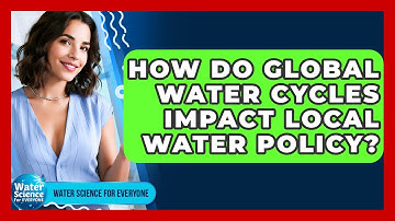 How Do Global Water Cycles Impact Local Water Policy? - Water Science For Everyone
