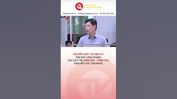 Chuyển suất tái định cư sân bay Long Thành cho cao tốc Biên Hòa - Vũng Tàu: Phải hết sức cân nhắc