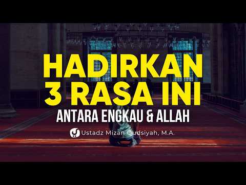 Selalu Hadirkan 3 Rasa ini Antara Engkau dan Allah - Ustadz Mizan Qudsiyah, M.A.