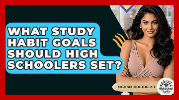 What Study Habit Goals Should High Schoolers Set? - High School Toolkit