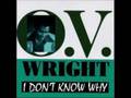 O.V. Wright - I Don't Know Why ( I Love You Like I Do )
