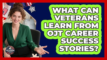 What Can Veterans Learn From OJT Career Success Stories? - Veteran Community Guide