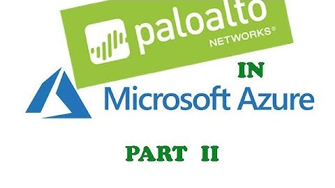 PALO ALTO FIREWALL DEPLOYMENT IN AZURE PART II