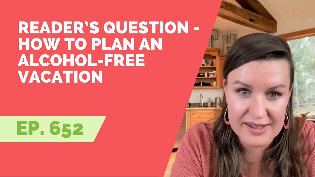 EP 652: Reader’s Question - How To Plan an Alcohol-Free Vacation