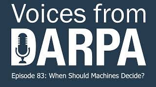 "Voices from DARPA" Podcast, Episode 83: When Should Machines Decide?