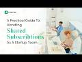 How to Manage Shared Subscriptions as a Startup Team (Without Wasting Money)