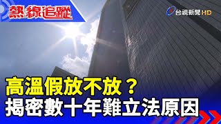 高溫假放不放? 揭密數十年難立法原因【熱線追蹤】