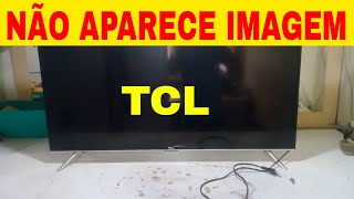 TV TCL NÃO APARECE IMAGEM