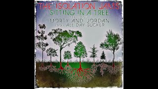 The Isolation Jams - Sitting in a Tree (Feat. Morty & Jordan from All Day Sucker)