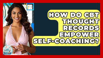 How Do CBT Thought Records Empower Self-Coaching? - CBT Toolkit