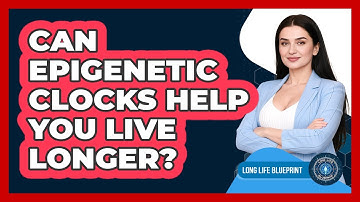 Can Epigenetic Clocks Help You Live Longer? - Long Life Blueprint