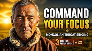 Command Your Focus & Ignite Deep Concentration • Mongolian Throat Singing • 3 Hours Work Music ★22