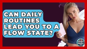 Can Daily Routines Lead You To A Flow State? - Habit Hacks Hub