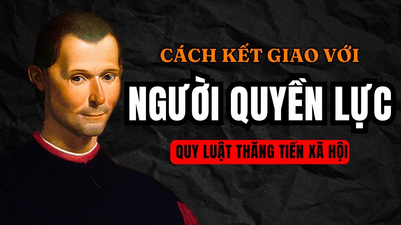 Machiavelli :  Nghệ Thuật Tạo Dựng Quan Hệ Với Người Quyền Lực ( Giúp Bạn Thăng Tiến Sự Nghiệp )