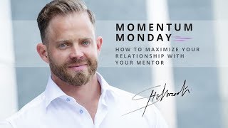 Motivation - How to Maximize Your Relationship with Your Mentor | Momentum Mondays | Steve Holbrook