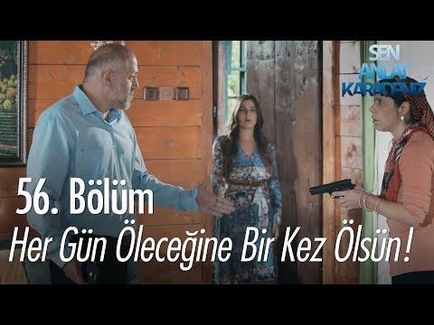 Her gün öleceğine bir kez ölsün! – Sen Anlat Karadeniz 56. Bölüm