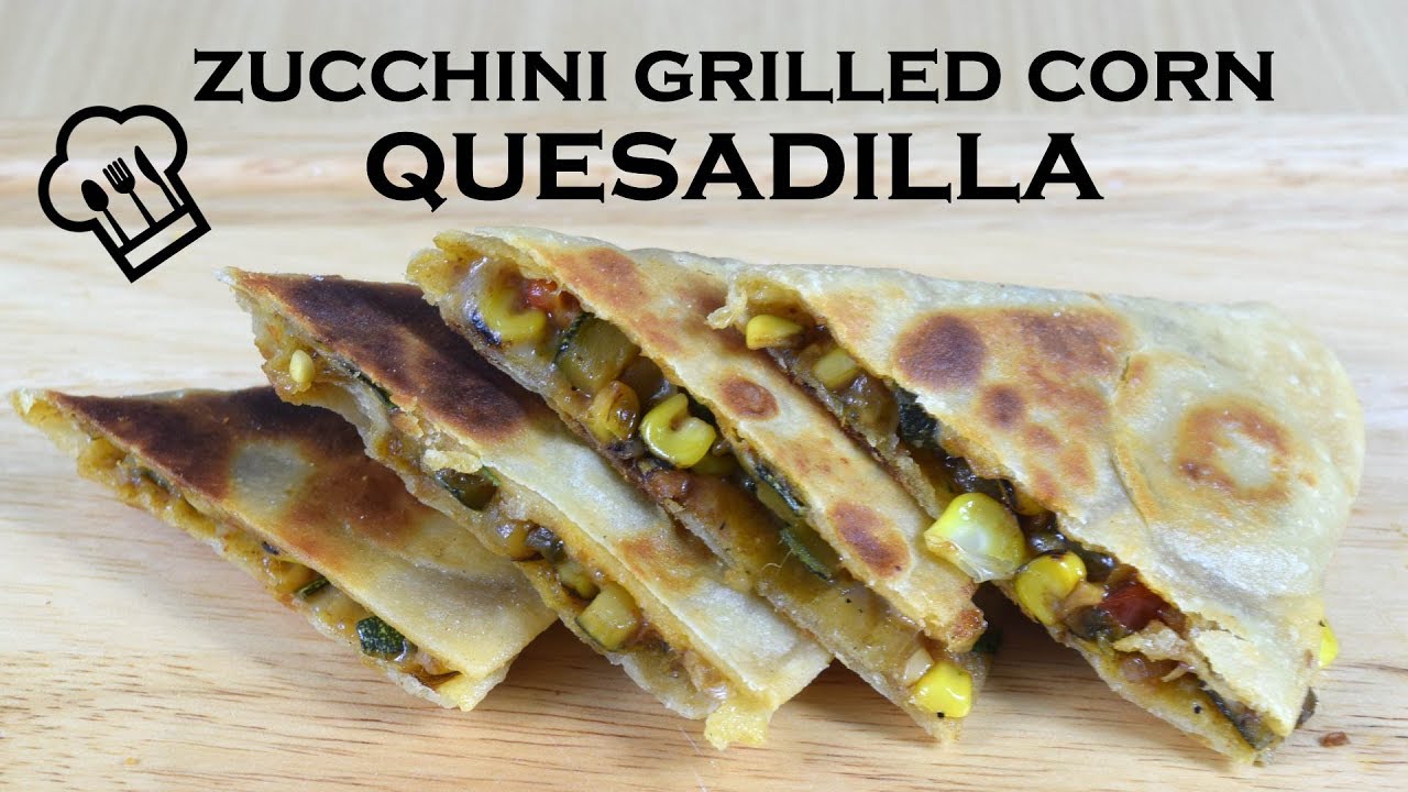 Zucchini Grilled Corn Quesadilla Recipe Vegetable Quesadilla Wheat Tortilla Recipe Yummylicious Youtube