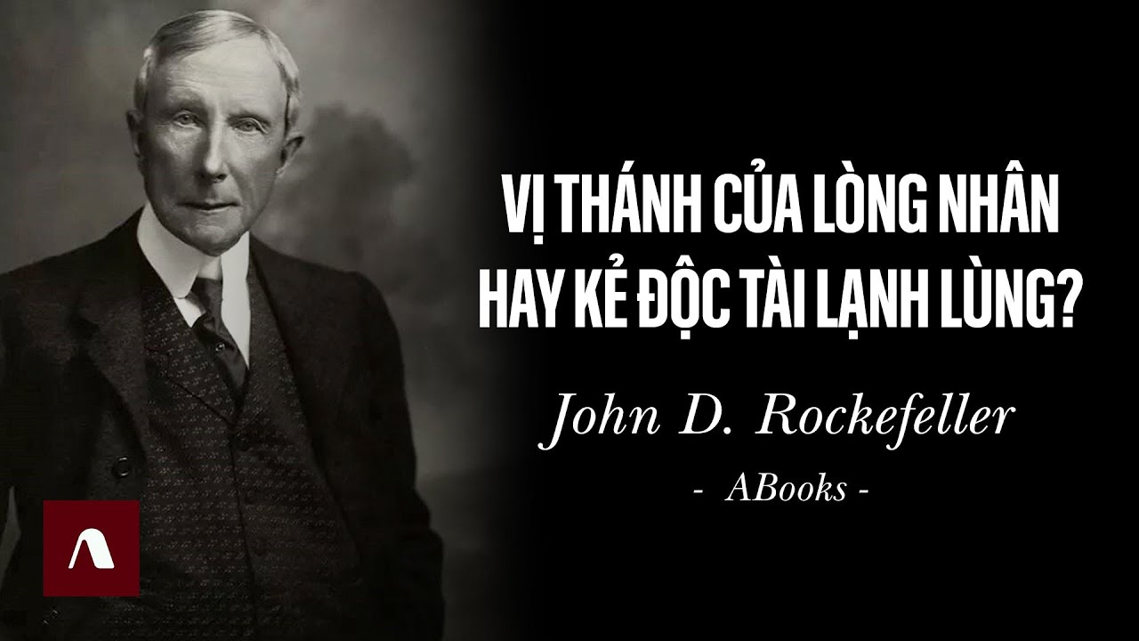 John D. Rockefeller - Vị Thánh Của Lòng Nhân Hay Kẻ Độc Tài Lạnh Lùng?