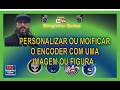 PERSONALIZAR OU MODIFICAR OS ENCODERS COM UMA IMAGEN OU FIGURA EM SUA GRANDM.A2