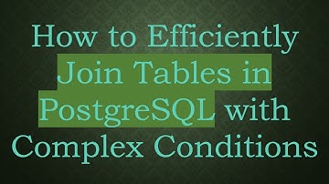 How to Efficiently Join Tables in PostgreSQL with Complex Conditions