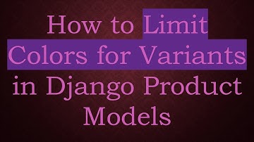 How to Limit Colors for Variants in Django Product Models