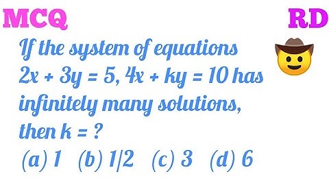 If the system of equations 2x+3y=5, 4x+ky=10 has infinitely many solutions, then k=|MCQ RD Class 10