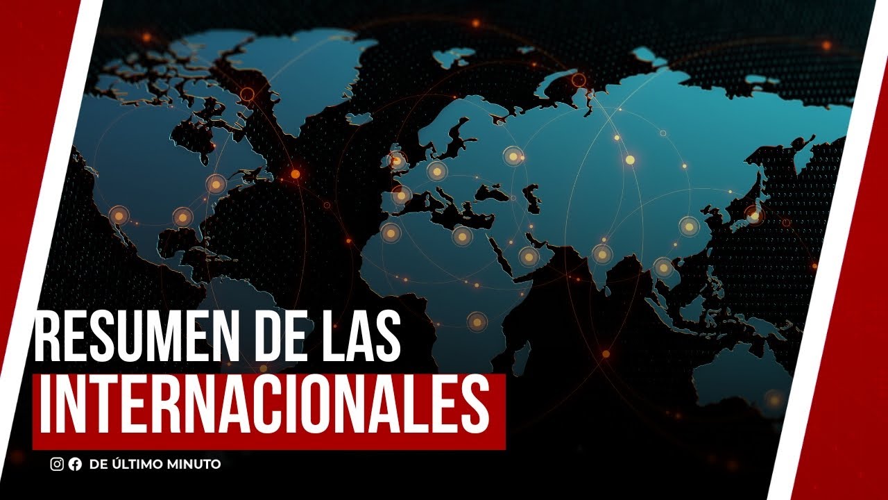 RESUMEN DE LAS NOTICIAS INTERNACIONALES - YouTube