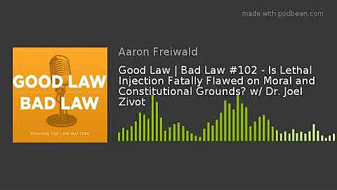 Good Law | Bad Law #102 - Is Lethal Injection Fatally Flawed on Moral and Constitutional Grounds? w/