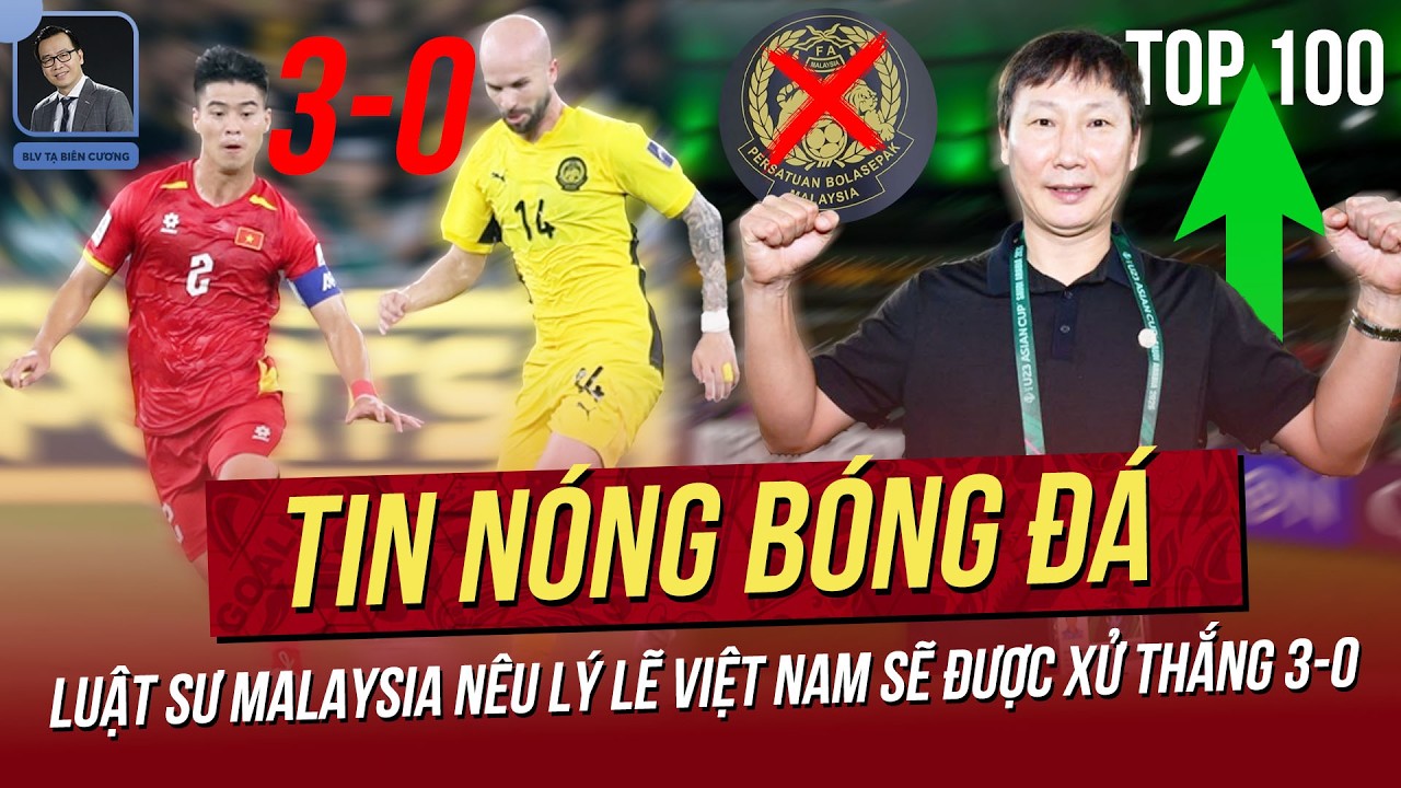 Tin nóng 24/2: Luật sư Malay nêu lý lẽ VN sẽ được xử thắng 3-0; VN trước cơ hội lot top 100 FIFA