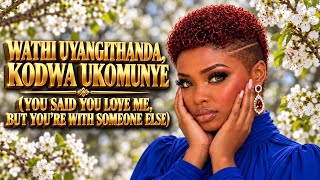 WATHI UYANGITHANDA, KODWA UKOMUNYE(YOU  SAID YOU LOVE ME, BUT YOU’RE WITH SOMEONE ELSE)🎸❤️🌹