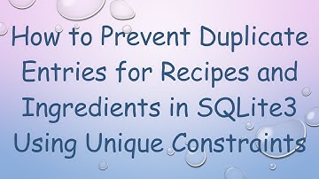 How to Prevent Duplicate Entries for Recipes and Ingredients in SQLite3 Using Unique Constraints