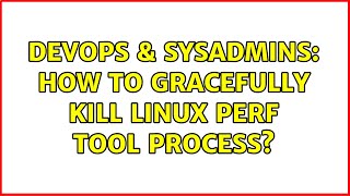 DevOps & SysAdmins: How to gracefully kill linux perf tool process?