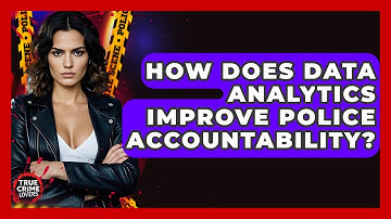 How Does Data Analytics Improve Police Accountability? - True Crime Lovers