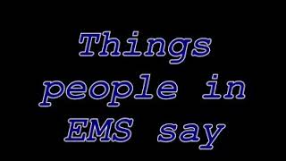 Every one in EMS has said this!