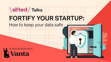 Fortify your startup: How to keep your data safe | Sifted Talks