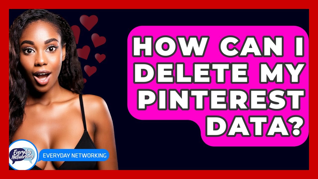 How Can I Delete My Pinterest Data? - Everyday-Networking