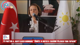 İYİ PARTİ  MV A  ADAYI İLKSEN HARMANCI “TÜRKİYE 14 MAYISTA TERCİHİNİ İYİLERDEN YANA YAPACAK”