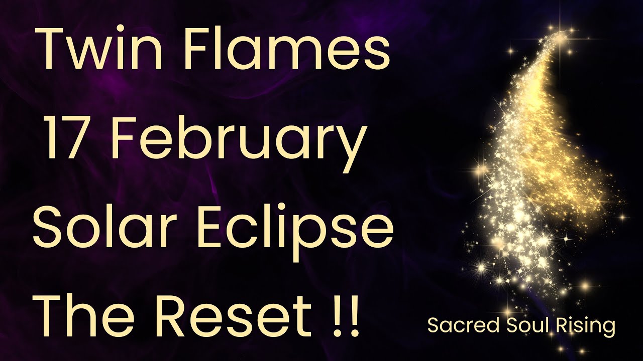 Twin Flames 🔥 17 February - Solar Eclipse - The Complete Reset !! - YouTube