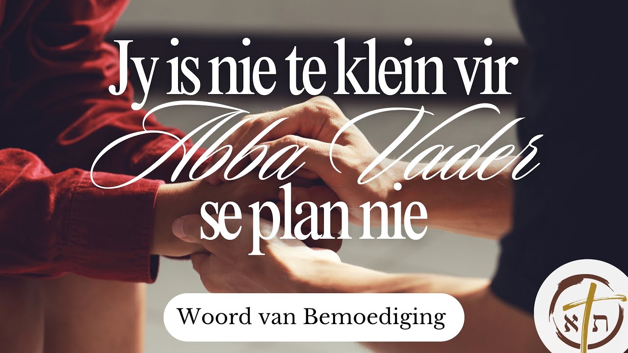 Jy is nie te klein vir Abba Vader se plan nie | Woord van Bemoediging