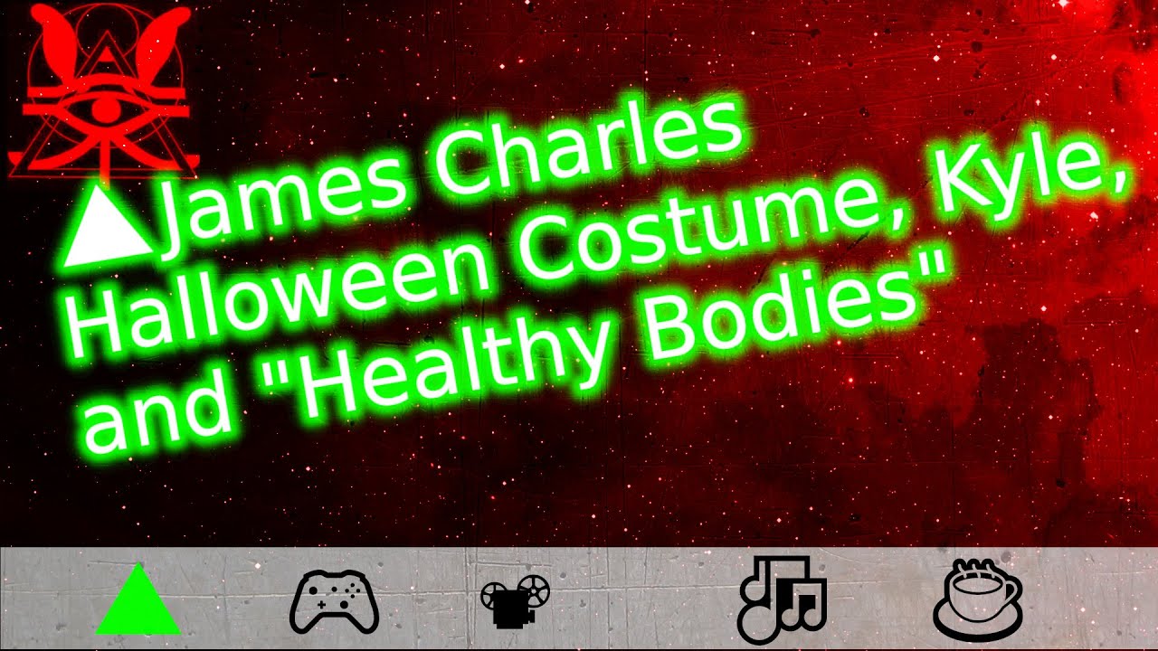 🔺James Charles Halloween Costume, Kyle, and "Healthy Bodies" YouTube