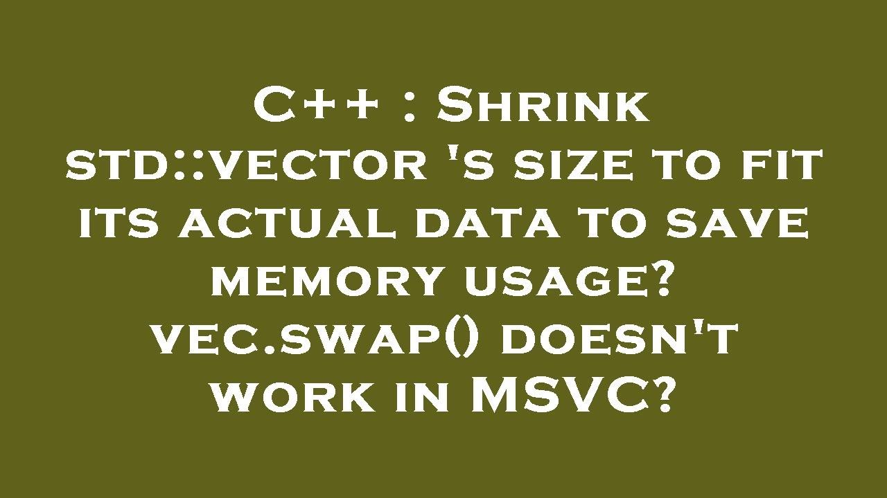 C++ : Shrink std::vector 's size to fit its actual data to save memory ...
