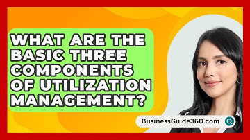 What Are The Basic Three Components Of Utilization Management? - BusinessGuide360.com