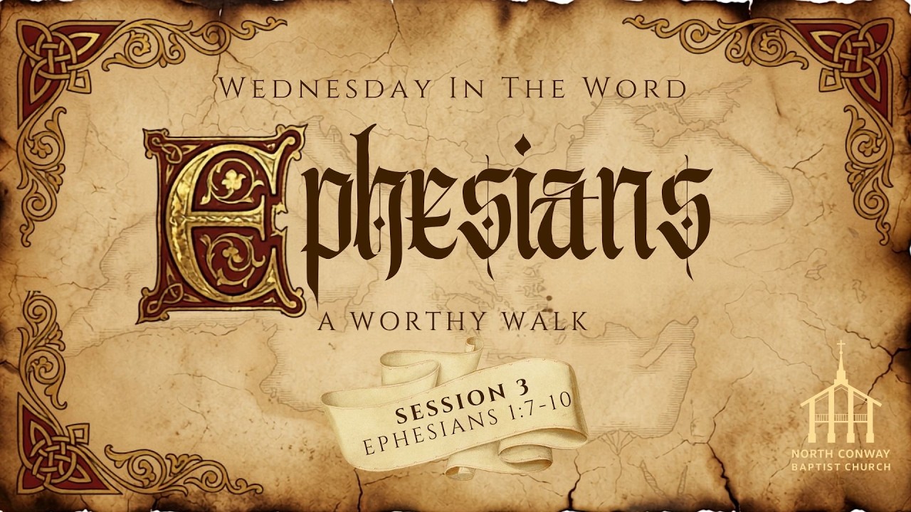 Wednesday In The Word:Ephesians A Worthy Walk Session 3 - Ephesians 1:7-10