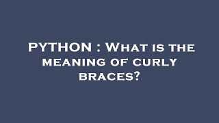 PYTHON : What is the meaning of curly braces