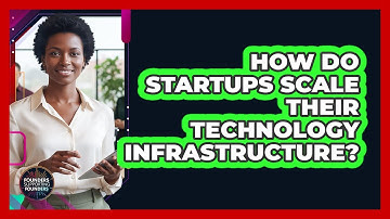How Do Startups Scale Their Technology Infrastructure?