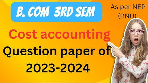 B.com|3rd sem|cost accounting|question papers of 2023-2024|bangalore North university|As per NEP