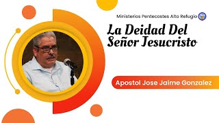 Predicador: Apostol Jose Jaime Gonzalez | Tema: La Deidad Del Señor Jesucristo